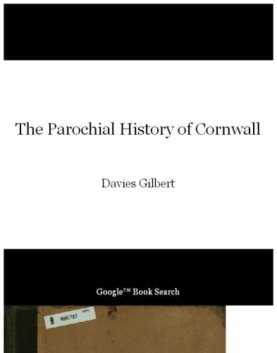 The Parochial History of Cornwall: Founded On the Manuscript Histories of Mr. Hals and Mr. Tonkin; with Additions and Various Appendices, Volume 1