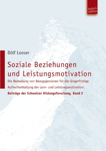 Soziale Beziehungen und Leistungsmotivation: Die Bedeutung von Bezugspersonen für die längerfristige Aufrechterhaltung der Lern- und ... der Schweizer Bildungsforschung, Band 2