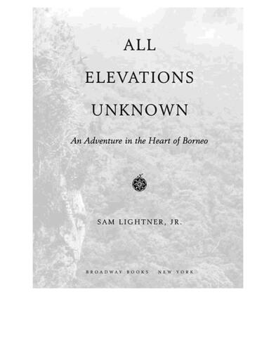 All Elevations Unknown: An Adventure in the Heart of Borneo