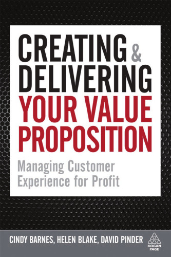 Creating and Delivering Your Value Proposition: Managing Customer Experience for Profit