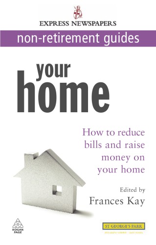 Your Home: How to Reduce Bills and Raise Money on Your Home (Express Newspapers Non Retirement Guides)