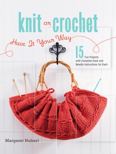 Knit Or Crochet--Have it Your Way: 15 Fun Projects with Complete Hook and Needle 