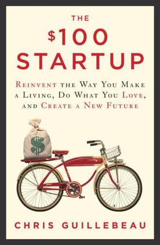 The $100 Startup: Reinvent the Way You Make a Living, Do What You Love, and Create a New Future