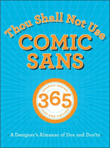 Thou Shall Not Use Comic Sans: 365 Graphic Design Sins and Virtues: A Designer's Almanac of Dos and Don'ts