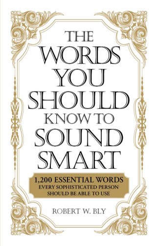 The Words You Should Know to Sound Smart: 1200 Essential Words Every Sophisticated Person Should Be Able to Use