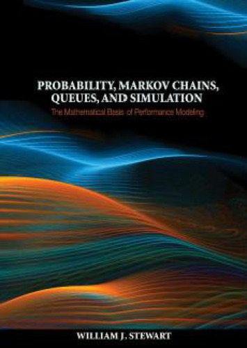 Probability, Markov chains, queues, and simulation. The mathematical basis of performance modeling