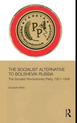 The Socialist Alternative to Bolshevik Russia: The Socialist Revolutionary Party, 1921-39