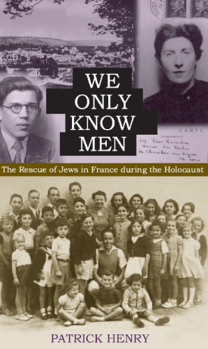 We Only Know Men: The Rescue of Jews in France During the Holocaust