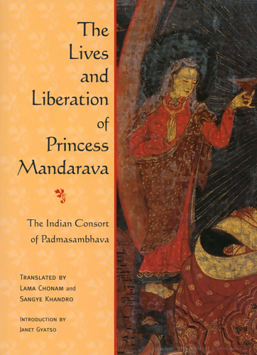 The Lives and Liberation of Princess Mandarava: The Indian Consort of Padmasambhava