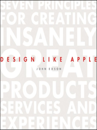 Design Like Apple: Seven Principles For Creating Insanely Great Products, Services, and Experiences