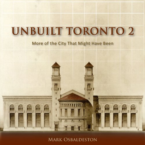 Unbuilt Toronto 2: More of the City That Might Have Been