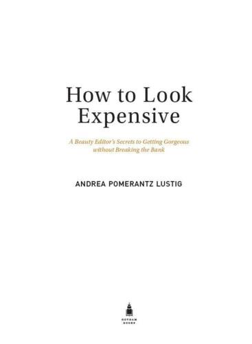 How to Look Expensive: A Beauty Editor's Secrets to Getting Gorgeous without Breaking the Bank