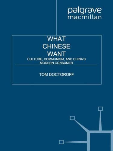 What Chinese Want: Culture, Communism and the Modern Chinese Consumer