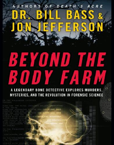 Beyond the Body Farm: A Legendary Bone Detective Explores Murders, Mysteries, and the Revolution in Forensic Science