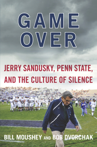 Game Over: Jerry Sandusky, Penn State, and the Culture of Silence