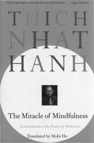 The Miracle of Mindfulness: An Introduction to the Practice of Meditation