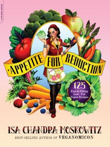 Appetite for Reduction: 125 Fast and Filling Low-Fat Vegan Recipes