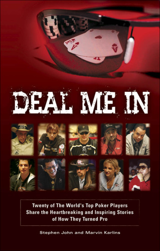 Deal Me In: Twenty of the World'sTop Poker Players Share the Heartbreaking and Inspiring Stories of How They Turned Pro