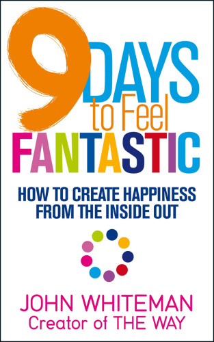 9 Days to Feel Fantastic: How to Create Happiness from the Inside Out