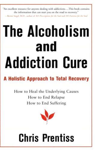 The Alcoholism and Addiction Cure: A Holistic Approach to Total Recovery