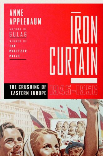 Iron Curtain: The Crushing of Eastern Europe, 1944-1956