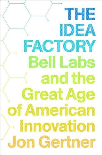 The Idea Factory: Bell Labs and the Great Age of American Innovation