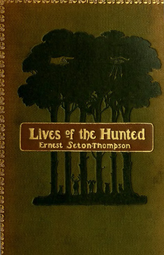 Lives of the hunted, containing a true account of the doings of five quadrupeds & three birds and, in elucidation of the same, over 200 drawings