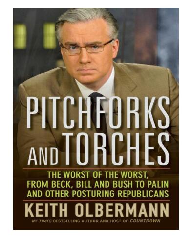 Pitchforks and Torches: The Worst of the Worst, from Beck, Bill, and Bush to Palin and Other Posturing Republicans