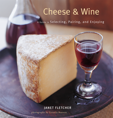 Cheese & Wine: A Guide to Selecting, Pairing, and Enjoying