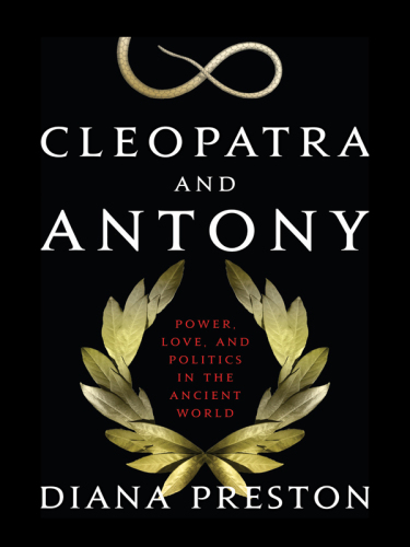 Cleopatra and Antony: Power, Love, and Politics in the Ancient World