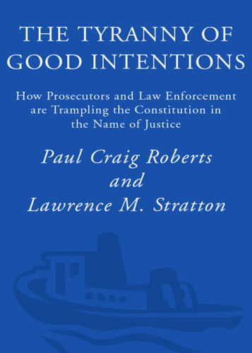 The Tyranny of Good Intentions: How Prosecutors and Law Enforcement Are Trampling the Constitution in the Name of Justice