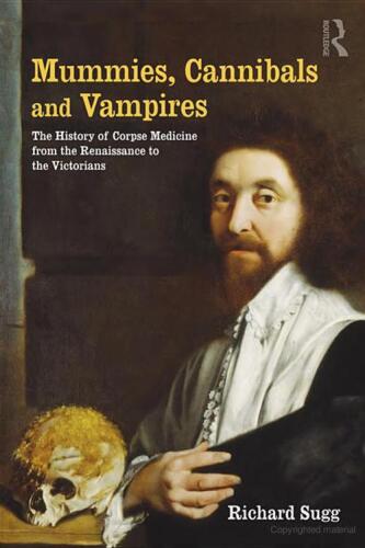 Mummies, Cannibals and Vampires: the History of Corpse Medicine from the Renaissance to the Victorians