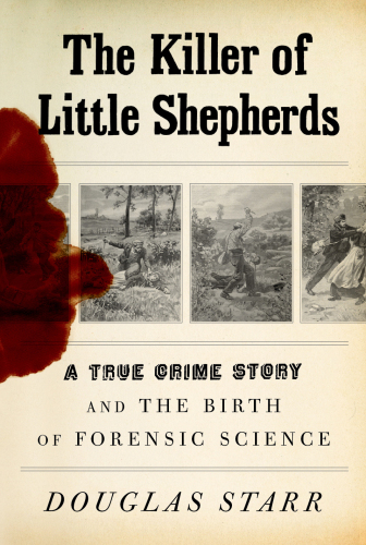 The Killer of Little Shepherds: A True Crime Story and the Birth of Forensic Science