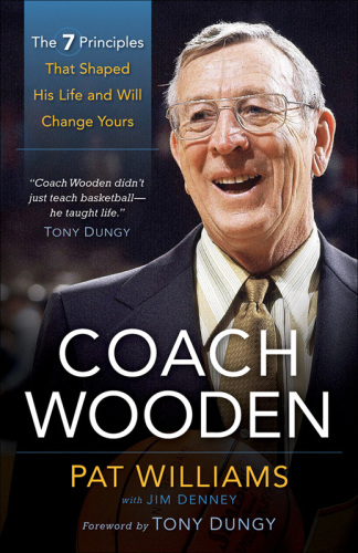 Coach Wooden: The 7 Principles That Shaped His Life and Will Change Yours