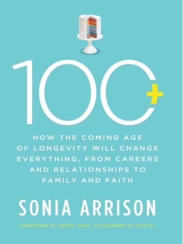 100 Plus: How the Coming Age of Longevity Will Change Everything, From Careers and Relationships to Family and Faith