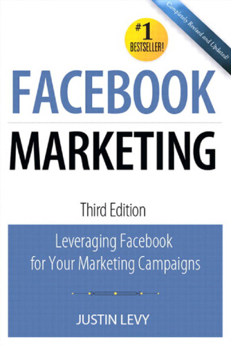 Facebook Marketing: Leveraging Facebook's Features for Your Marketing Campaigns