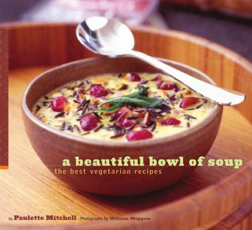 A Beautiful Bowl of Soup: The Best Vegetarian Recipes