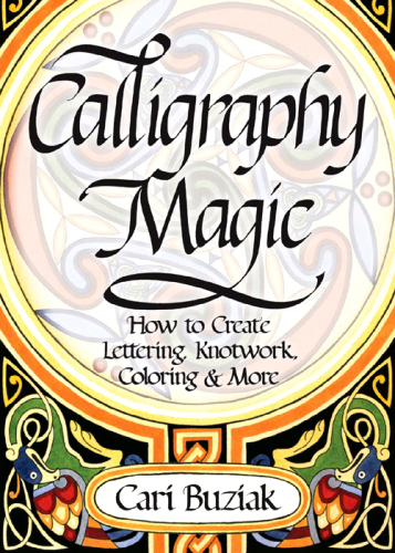 Calligraphy Magic: How to Create Lettering, Knotwork, Coloring and More