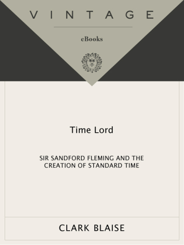 Time Lord: Sir Sandford Fleming and the Creation of Standard Time