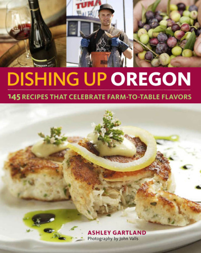 Dishing Up® Oregon: 145 Recipes That Celebrate Farm-to-Table Flavors