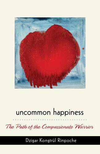 Uncommon Happiness: The Path of the Compassionate Warrior