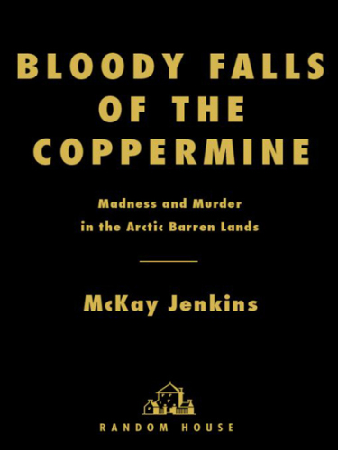 Bloody Falls of the Coppermine: Madness and Murder in the Arctic Barren Lands