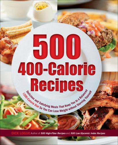 500 400-Calorie Recipes: Delicious and Satisfying Meals That Keep You to a Balanced 1200-Calorie Diet So You Can Lose Weight without Starving Yourself