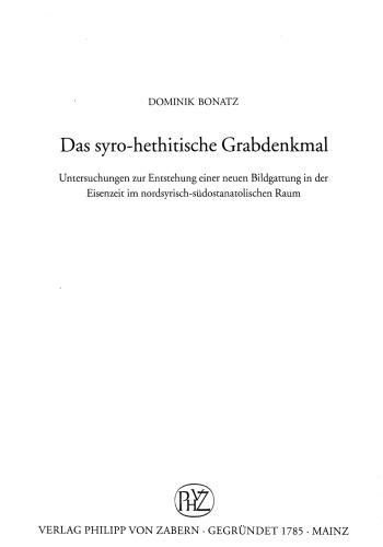 Das syro-hethitische Grabdenkmal: Untersuchungen zur Entstehung einer neuen Bildgattung in der Eisenzeit im nordsyrisch-südostanatolischen Raum