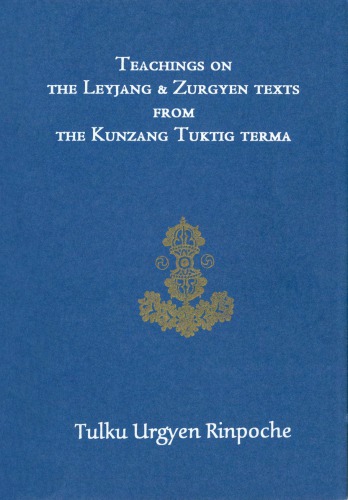 Teachings on the Leyjang and Zurgyen Texts from the Kunzang Tuktig Terma