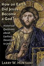 How on earth did Jesus become a god? : historical questions about earliest devotion to Jesus