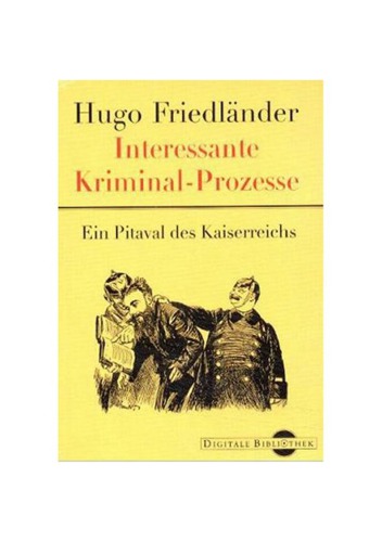 Interessante Kriminal-Prozesse von kulturhistorischer Bedeutung : Darstellung merkwürdiger Strafrechitsfälle aus gegenwart und jüngstvergangenheit nach eigenen Erlebnissen