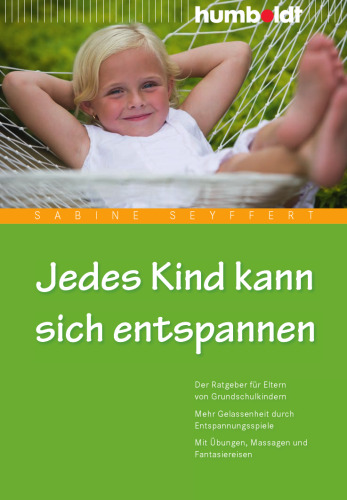 Jedes Kind kann sich entspannen : der Ratgeber für Eltern von Grundschulkindern ; mehr Gelassenheit durch Entspannungsspiele ; mit Übungen, Massagen und Fantasiereisen