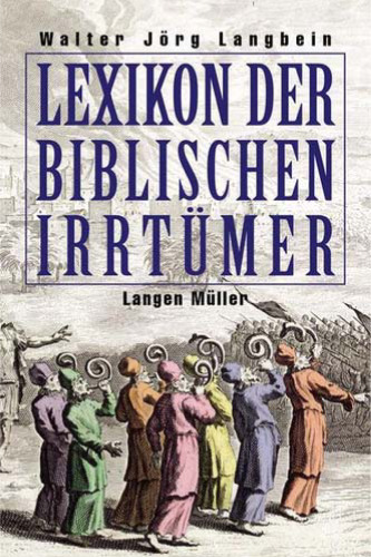 Lexikon der biblischen Irrtümer : von A wie Auferstehung Christi bis Z wie Zeugen Jehova