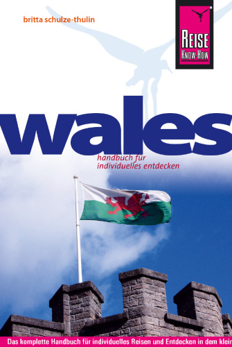 Wales [Handbuch für individuelles Entdecken ; das komplette Handbuch für individuelles Reisen und Entdecken in dem kleinen keltischen Land]